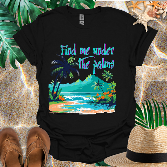 Find Me Under the Palms T-Shirt