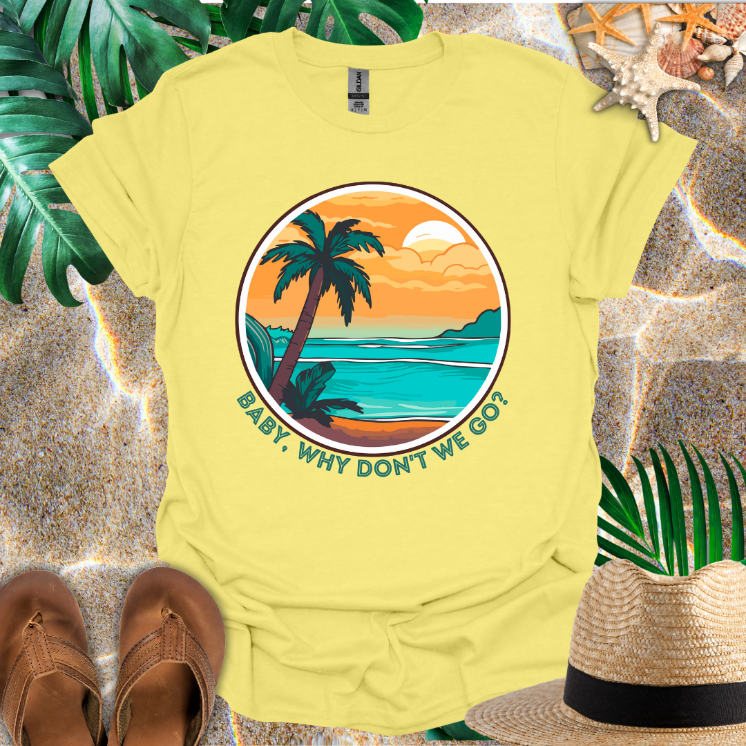 Baby, Why Don't We Go T-Shirt