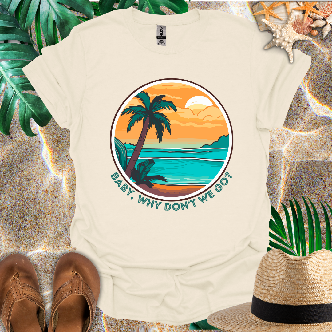 Baby, Why Don't We Go T-Shirt