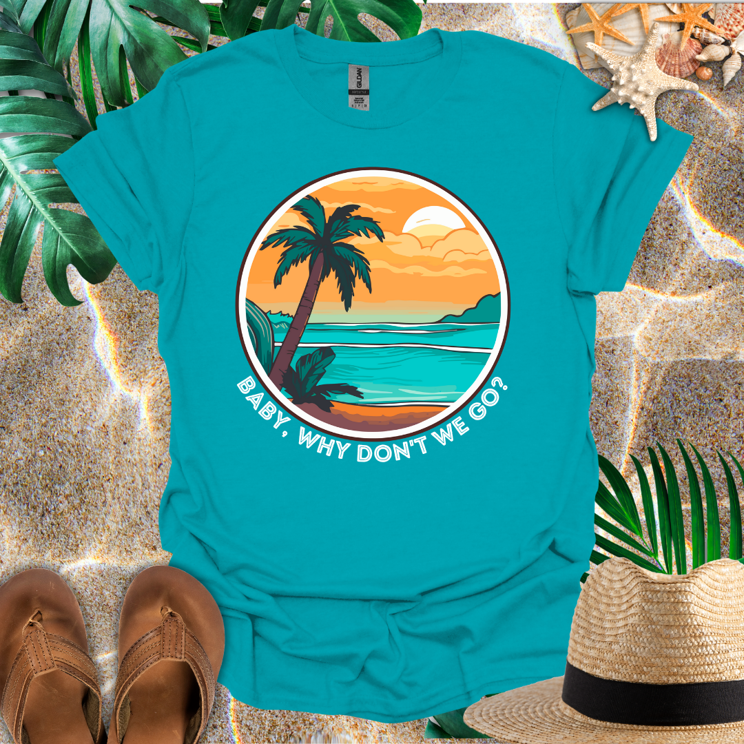 Baby, Why Don't We Go T-Shirt
