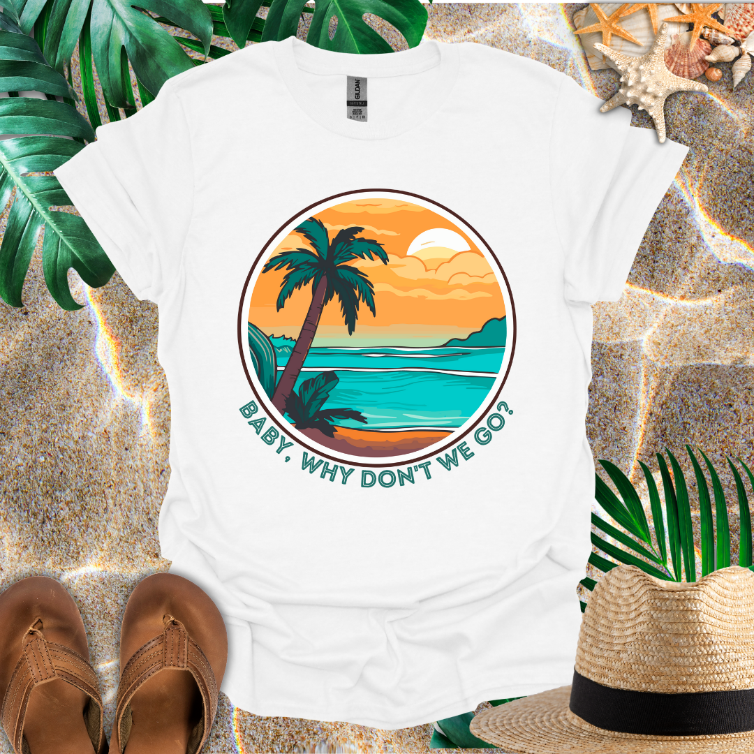 Baby, Why Don't We Go T-Shirt