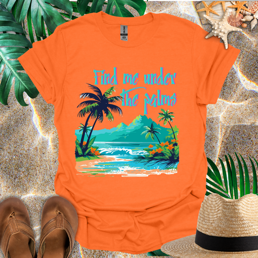 Find Me Under the Palms T-Shirt