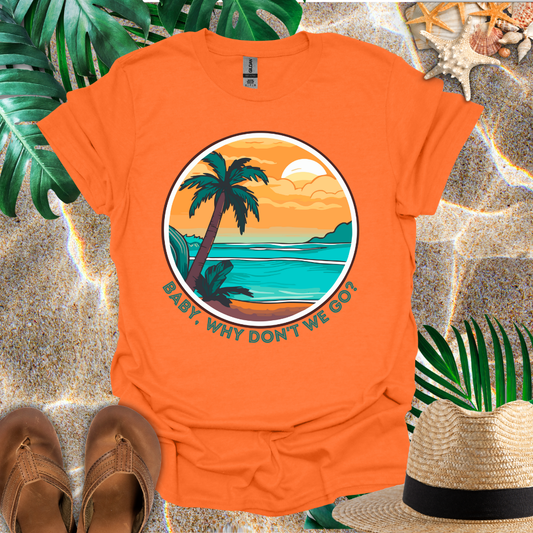 Baby, Why Don't We Go T-Shirt